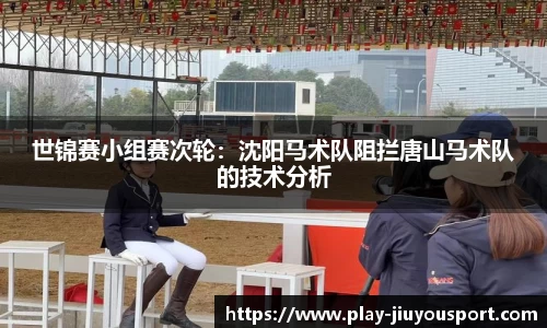世锦赛小组赛次轮：沈阳马术队阻拦唐山马术队的技术分析