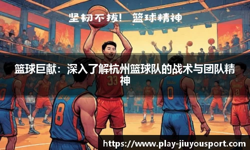 篮球巨献：深入了解杭州篮球队的战术与团队精神